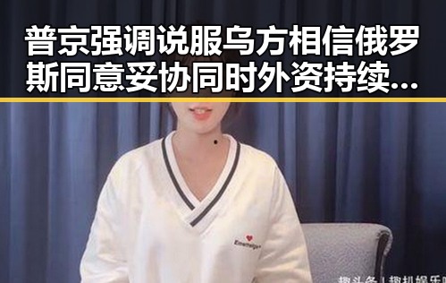 普京强调说服乌方相信俄罗斯同意妥协同时外资持续加码硬科技引发关注