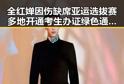 全红婵因伤缺席亚运选拔赛多地开通考生办证绿色通道助力高考临近